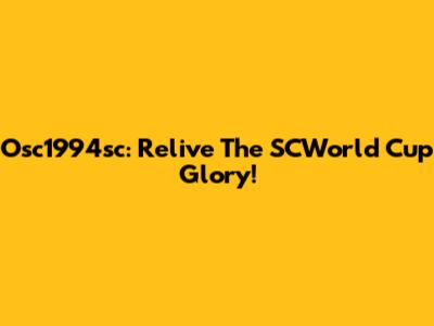 Osc1994sc: Relive The SCWorld Cup Glory!