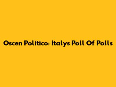 Oscen Politico: Italy's Poll Of Polls