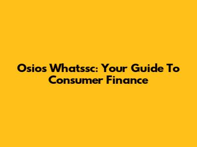 Osios Whatssc: Your Guide To Consumer Finance