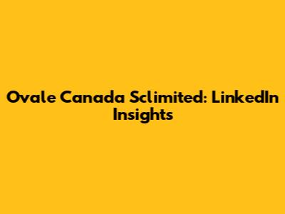Ovale Canada Sclimited: LinkedIn Insights