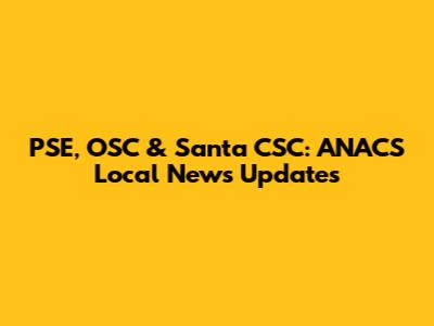 PSE, OSC & Santa CSC: ANACS Local News Updates