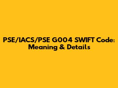 PSE/IACS/PSE G004 SWIFT Code: Meaning & Details