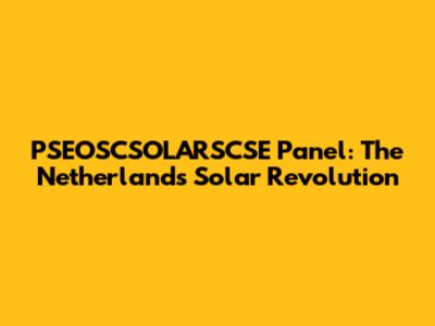 PSEOSCSOLARSCSE Panel: The Netherlands' Solar Revolution