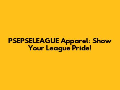 PSEPSELEAGUE Apparel: Show Your League Pride!