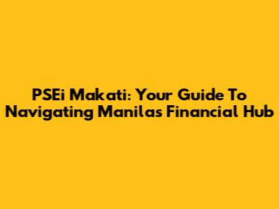 PSEi Makati: Your Guide To Navigating Manila's Financial Hub
