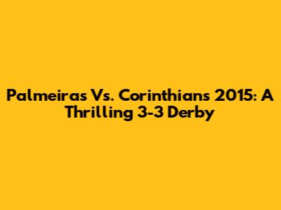 Palmeiras Vs. Corinthians 2015: A Thrilling 3-3 Derby