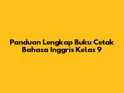 Panduan Lengkap Buku Cetak Bahasa Inggris Kelas 9