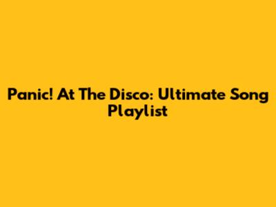 Panic! At The Disco: Ultimate Song Playlist