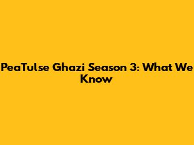 PeaTulse Ghazi Season 3: What We Know