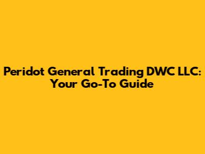 Peridot General Trading DWC LLC: Your Go-To Guide