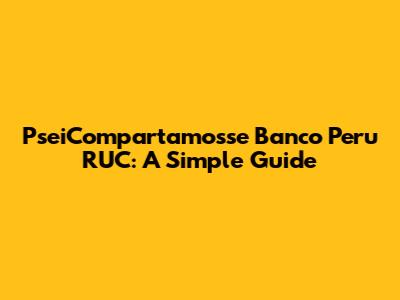 PseiCompartamosse Banco Peru RUC: A Simple Guide