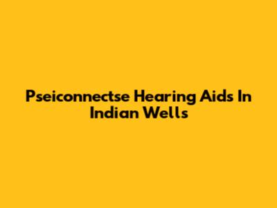 Pseiconnectse Hearing Aids In Indian Wells