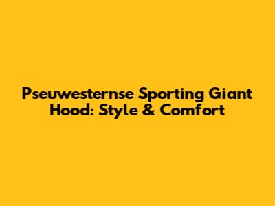 Pseuwesternse Sporting Giant Hood: Style & Comfort