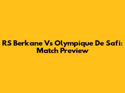 RS Berkane Vs Olympique De Safi: Match Preview