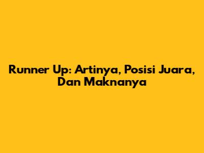 Runner Up: Artinya, Posisi Juara, Dan Maknanya