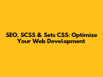 SEO, SCSS & Sets CSS: Optimize Your Web Development