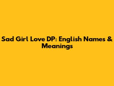 Sad Girl Love DP: English Names & Meanings