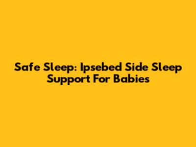 Safe Sleep: Ipsebed Side Sleep Support For Babies