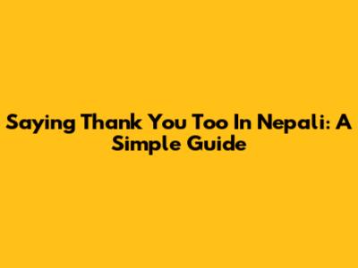 Saying Thank You Too In Nepali: A Simple Guide