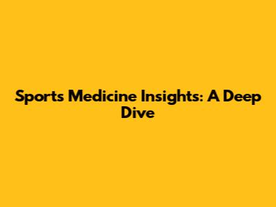 Sports Medicine Insights: A Deep Dive