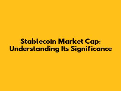 Stablecoin Market Cap: Understanding Its Significance
