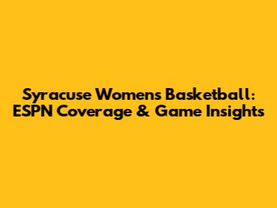 Syracuse Women's Basketball: ESPN Coverage & Game Insights