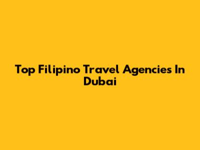 Top Filipino Travel Agencies In Dubai