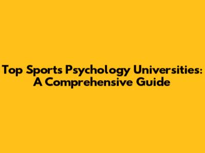 Top Sports Psychology Universities: A Comprehensive Guide