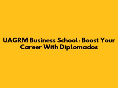 UAGRM Business School: Boost Your Career With Diplomados