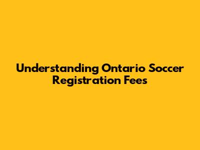 Understanding Ontario Soccer Registration Fees