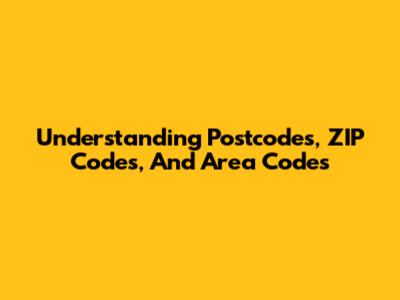 Understanding Postcodes, ZIP Codes, And Area Codes