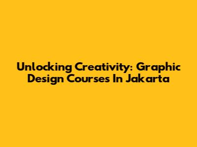 Unlocking Creativity: Graphic Design Courses In Jakarta