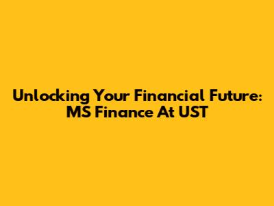 Unlocking Your Financial Future: MS Finance At UST