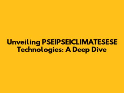 Unveiling PSEIPSEICLIMATESESE Technologies: A Deep Dive