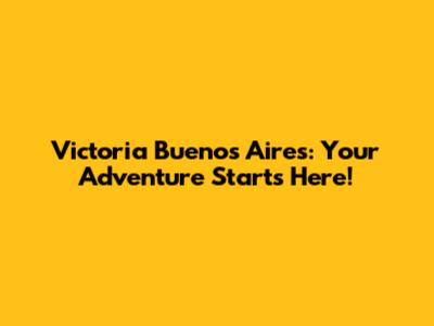 Victoria Buenos Aires: Your Adventure Starts Here!