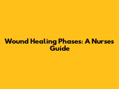 Wound Healing Phases: A Nurse's Guide