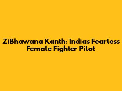 ZiBhawana Kanth: India's Fearless Female Fighter Pilot